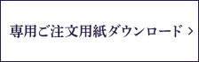 専用ご注文用紙ダウンロード